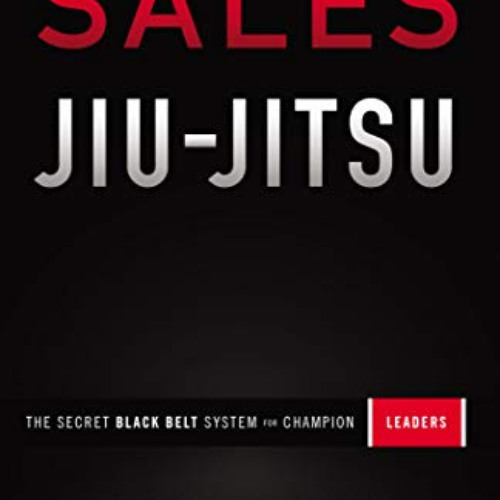 View PDF 💙 Sales Jiu-Jitsu: The Secret Black Belt System for Champion Leaders by  El