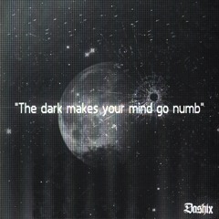 The dark makes your mind go numb