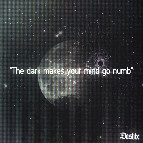 The dark makes your mind go numb