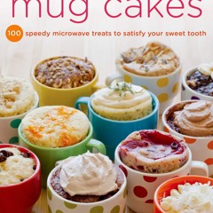 ❤[READ]❤ Mug Cakes: 100 Speedy Microwave Treats to Satisfy Your Sweet Tooth