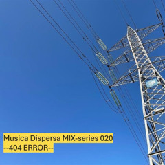 Musica Dispersa MIX-Series Vol.20 | 404Error Approaching Vanishing Point