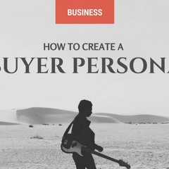 How To Create A Buyer Persona And Why Does It Matter