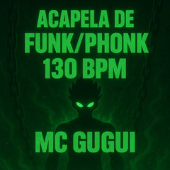 ACAPELA PHONK FUNK MANDELÃO 130 BPM MC GUGUI