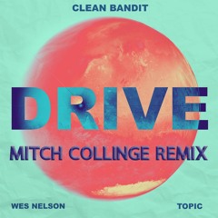 Clean Bandit & Topic - Drive (feat. Wes Nelson) (Mitch Collinge Remix)
