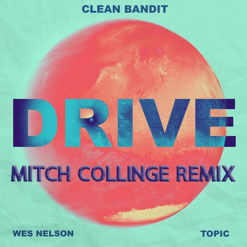 Clean Bandit & Topic - Drive (feat. Wes Nelson) (Mitch Collinge Remix)