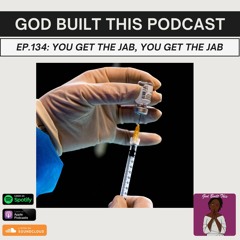 Ep.134: You Get the Jab, You Get the Jab