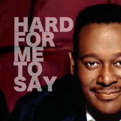 It's Hard For Me To Say (Soulful House Remix) - Luther Vandross