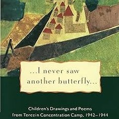 EBOOK #pdf I Never Saw Another Butterfly: Children's Drawings and Poems from the Terezin Concentrati