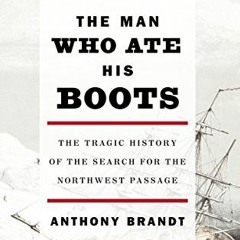 ACCESS EPUB KINDLE PDF EBOOK The Man Who Ate His Boots: The Tragic History of the Search for the Nor