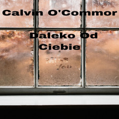 Calvin O'Commor - Daleko Od Ciebie (Extended Mix) FreeDownload