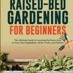 [ACCESS] EBOOK EPUB KINDLE PDF RAISED-BED GARDENING FOR BEGINNERS: The Ultimate Guide To Learning Th