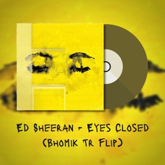 Ed Sheeran- Eyes Closed (Bhomik Tr FLIP)