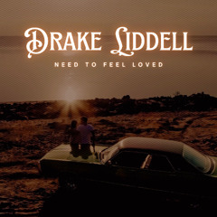Drake Liddell - Need To Feel Loved OUT NOW