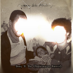 SAY I DO (Nativesun Remix)