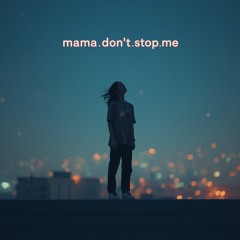 mama.don‘t.stop.me