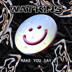 Wat-Kins - Make You Say (Free Download 24/02/25)