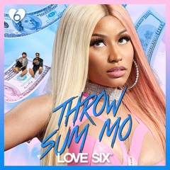 Throw Sum Mo (LOVE SIX edit)