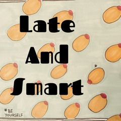 Late and Smart