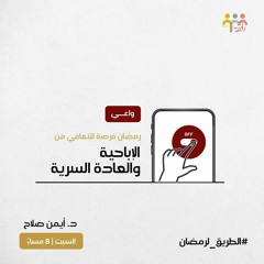 ١٤- التخلص من الإباحية والعاده السرية - الطريق لرمضان - د. أيمن صلاح