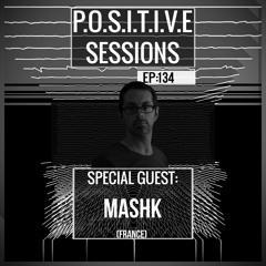 PS134 - AB+ presents P.O.S.I.T.I.V.E SESSIONS - EPISODE.134 - Special Guest : "MASHK"
