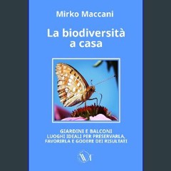 Read eBook [PDF] 📖 La biodiversità a casa: GIARDINI E BALCONI LUOGHI IDEALI PER PRESERVARLA, FAVOR
