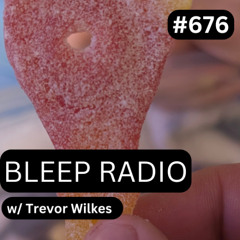 Bleep Radio #676 w/ Trevor Wilkes (Push-Up Abuse)