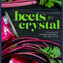 [READ] 📚 BEETS BY CRYSTAL: Embracing the richness of diversity in our diets and lives get [PDF]