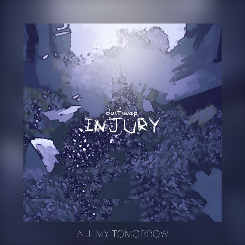 DUSTSWAP : INJURY - ALL MY TOMORROWS (Commissioned by Alivall)