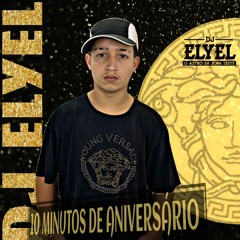 10 MINUTOS DE ANIVERSARIO DO DJ ELYEL ( VEM KI VEM ) (( DJ ELYEL ))