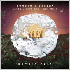 Bonobo - Ketto x Odesza - How Did I Get Here (Skysia Flip)