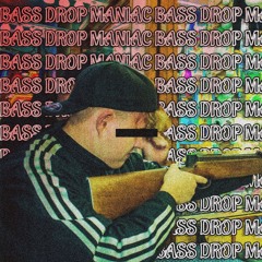 BASS DROP MANIAC