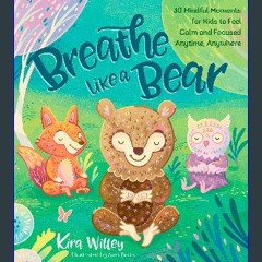 {ebook} 🌟 Breathe Like a Bear: 30 Mindful Moments for Kids to Feel Calm and Focused Anytime, Anywh