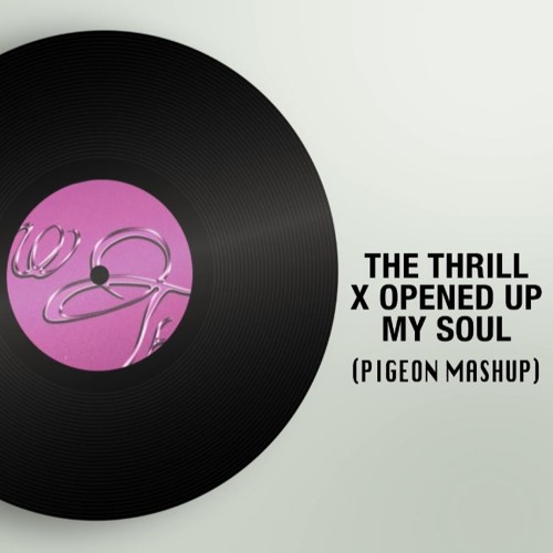 The Thrill X Opened Up My Soul [Pigeon Mashup]