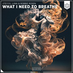 Steyyx, Luna & Robbie Rosen - What I Need To Breathe