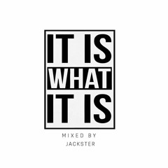 IT IS WHAT IT IS MIXED BY JACKSTER