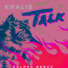 Khalid - Talk (island remix)