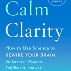 [READ] EBOOK 💚 Calm Clarity: How to Use Science to Rewire Your Brain for Greater Wis