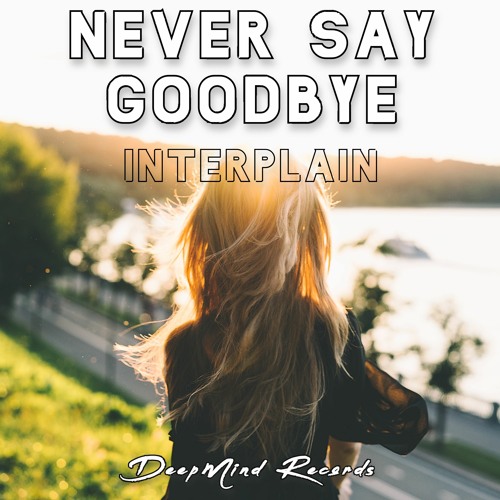 Interplain - Never Say Goodbye (Original Mix)