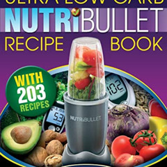Access PDF 🖊️ NutriBullet Ultra Low Carb Recipe Book: 203 Ultra Low Carb Diabetic Fr
