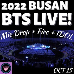 BTS(방탄소년단) Mic Drop+Fire+IDOL LIVE! BUSAN 10-15-22!🔥