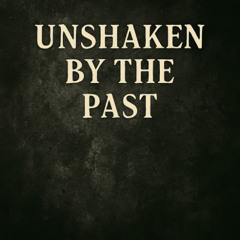 Unshaken by the Past