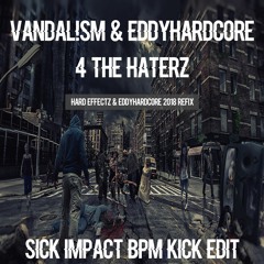 VANDAL!SM & EDDYHARDCORE - 4 THE HATERZ (Hard Effectz & Eddyhardcore Refix) (Sick Impact Kick Edit)