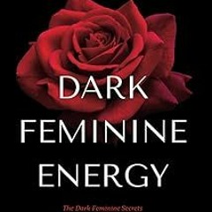 Read✔ ebook✔ ⚡PDF⚡ Dark Feminine Energy - How To Become A Femme Fatale: The Dark Feminine Secre