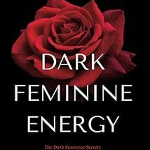 [❤READ ⚡EBOOK⚡] Dark Feminine Energy - How To Become A Femme Fatale: The Dark Feminine Secrets