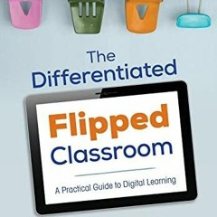 PDF/BOOK The Differentiated Flipped Classroom: A Practical Guide to Digital Learning