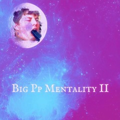 Big Pp Mentality II