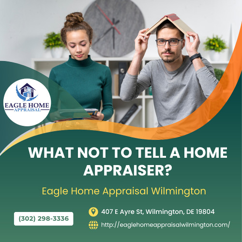 What Not To Tell A Home Appraiser?