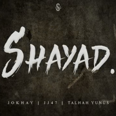 SHAYAD - Jokhay  JJ47  Talhah Yunus
