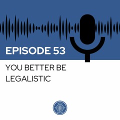 When I Heard This - Episode 53 - You Better Be Legalistic
