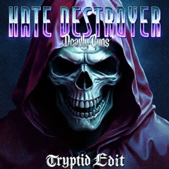 Deadly Guns - Hate Destroyer (Tryptid Edit) - FREE DL